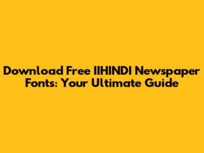 Download Free IIHINDI Newspaper Fonts: Your Ultimate Guide