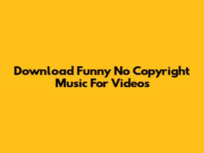 Download Funny No Copyright Music For Videos