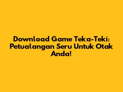 Download Game Teka-Teki: Petualangan Seru Untuk Otak Anda!