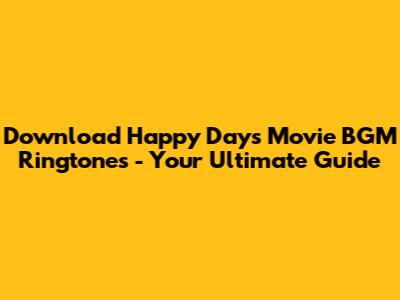 Download Happy Days Movie BGM Ringtones - Your Ultimate Guide