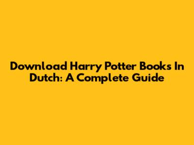 Download Harry Potter Books In Dutch: A Complete Guide