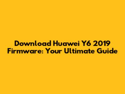 Download Huawei Y6 2019 Firmware: Your Ultimate Guide