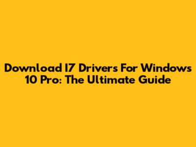 Download I7 Drivers For Windows 10 Pro: The Ultimate Guide