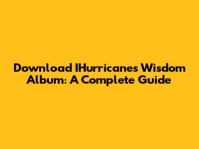 Download IHurricane's Wisdom Album: A Complete Guide