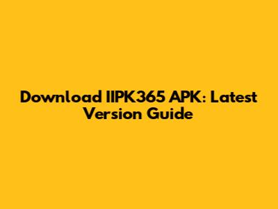 Download IIPK365 APK: Latest Version Guide