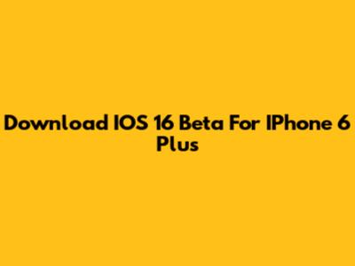 Download IOS 16 Beta For IPhone 6 Plus
