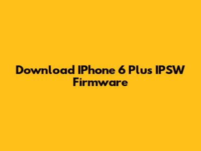 Download IPhone 6 Plus IPSW Firmware