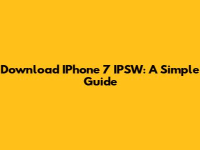 Download IPhone 7 IPSW: A Simple Guide