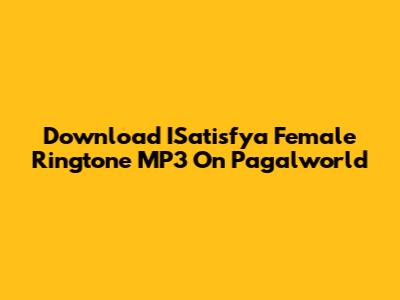 Download ISatisfya Female Ringtone MP3 On Pagalworld