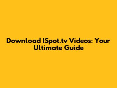 Download ISpot.tv Videos: Your Ultimate Guide