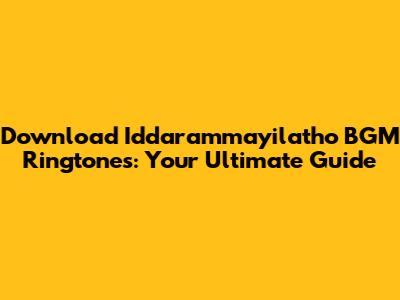 Download Iddarammayilatho BGM Ringtones: Your Ultimate Guide