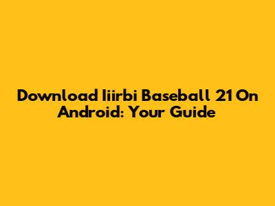 Download Iiirbi Baseball 21 On Android: Your Guide