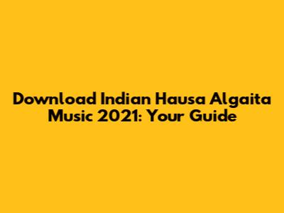 Download Indian Hausa Algaita Music 2021: Your Guide