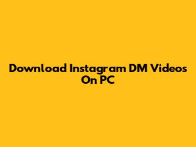 Download Instagram DM Videos On PC