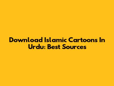 Download Islamic Cartoons In Urdu: Best Sources