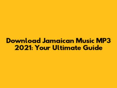 Download Jamaican Music MP3 2021: Your Ultimate Guide
