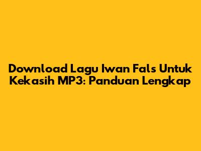 Download Lagu Iwan Fals Untuk Kekasih MP3: Panduan Lengkap