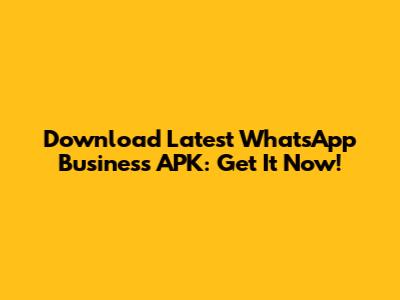 Download Latest WhatsApp Business APK: Get It Now!