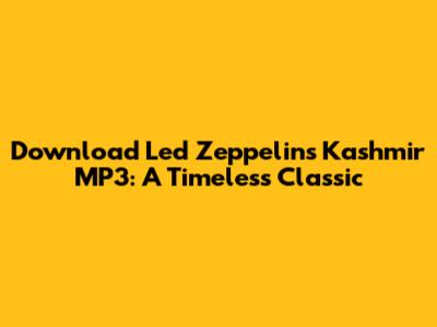 Download Led Zeppelin's Kashmir MP3: A Timeless Classic