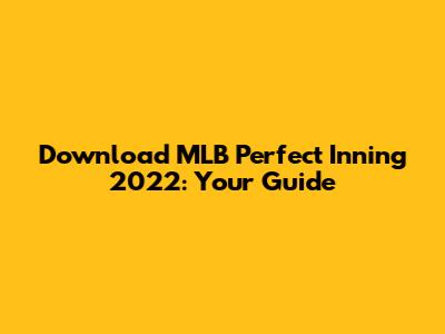 Download MLB Perfect Inning 2022: Your Guide