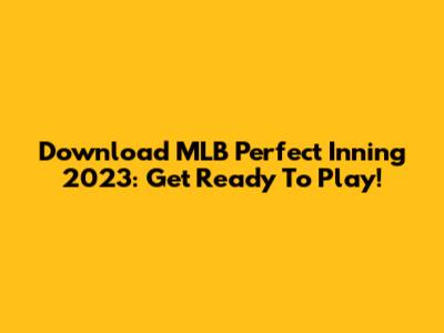 Download MLB Perfect Inning 2023: Get Ready To Play!