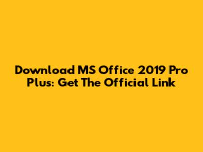 Download MS Office 2019 Pro Plus: Get The Official Link