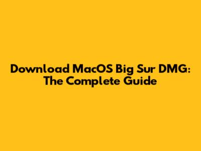 Download MacOS Big Sur DMG: The Complete Guide