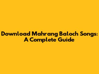 Download Mahrang Baloch Songs: A Complete Guide