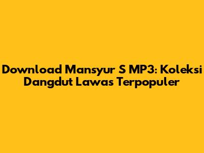 Download Mansyur S MP3: Koleksi Dangdut Lawas Terpopuler