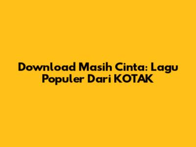 Download Masih Cinta: Lagu Populer Dari KOTAK