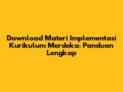 Download Materi Implementasi Kurikulum Merdeka: Panduan Lengkap