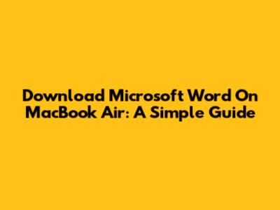 Download Microsoft Word On MacBook Air: A Simple Guide