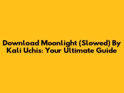 Download Moonlight (Slowed) By Kali Uchis: Your Ultimate Guide