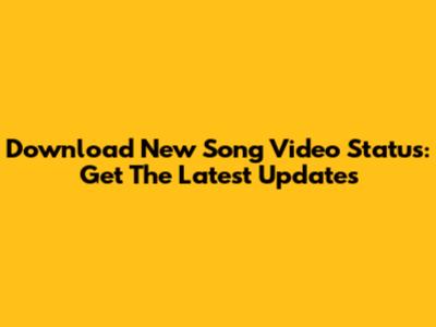 Download New Song Video Status: Get The Latest Updates