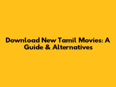 Download New Tamil Movies: A Guide & Alternatives