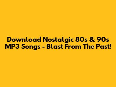 Download Nostalgic 80s & 90s MP3 Songs - Blast From The Past!