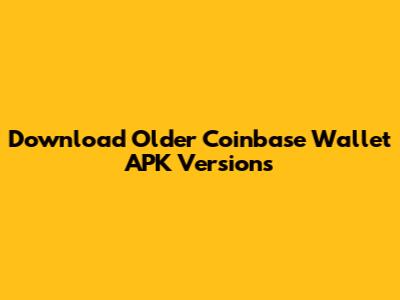 Download Older Coinbase Wallet APK Versions