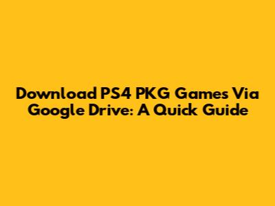 Download PS4 PKG Games Via Google Drive: A Quick Guide