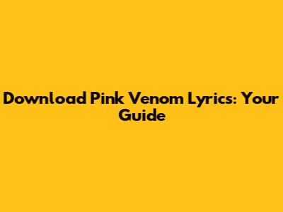 Download Pink Venom Lyrics: Your Guide