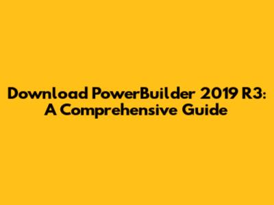 Download PowerBuilder 2019 R3: A Comprehensive Guide