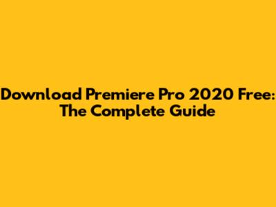 Download Premiere Pro 2020 Free: The Complete Guide