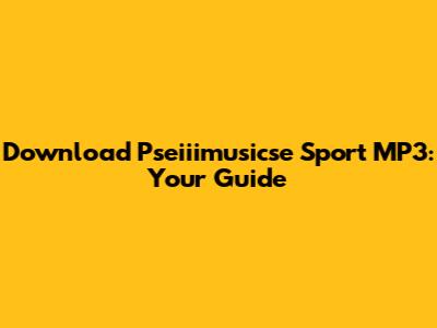 Download Pseiiimusicse Sport MP3: Your Guide