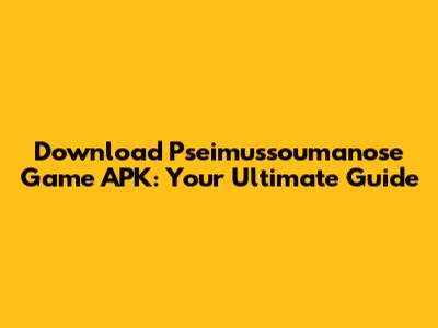 Download Pseimussoumanose Game APK: Your Ultimate Guide