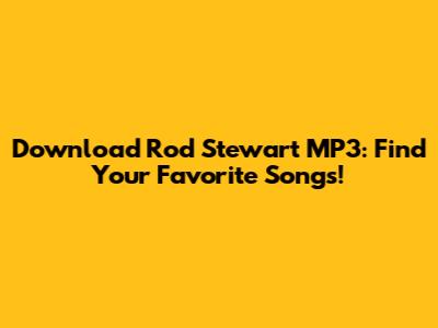 Download Rod Stewart MP3: Find Your Favorite Songs!