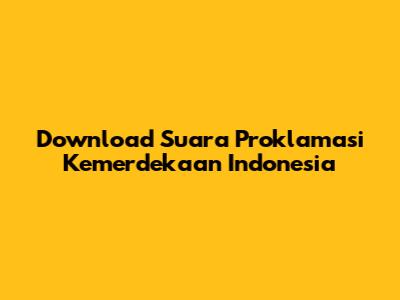 Download Suara Proklamasi Kemerdekaan Indonesia