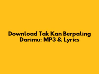 Download Tak Kan Berpaling Darimu: MP3 & Lyrics