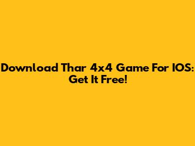 Download Thar 4x4 Game For IOS: Get It Free!