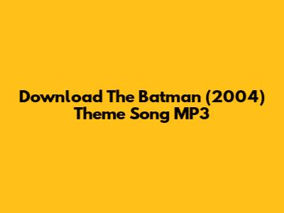 Download The Batman (2004) Theme Song MP3