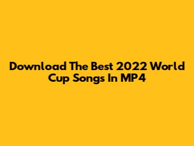 Download The Best 2022 World Cup Songs In MP4