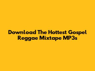 Download The Hottest Gospel Reggae Mixtape MP3s